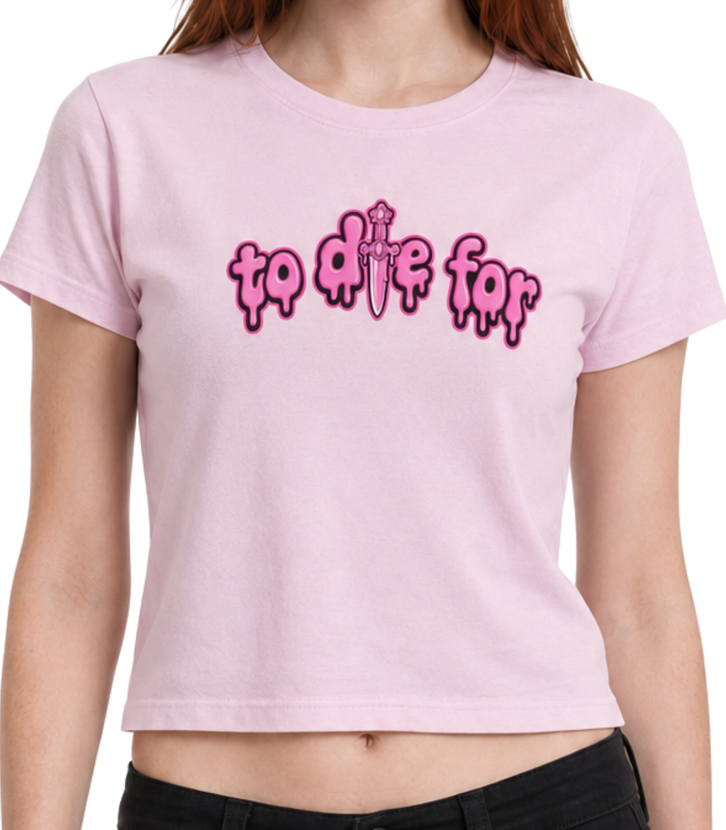 To Die For Women's Baby Tee